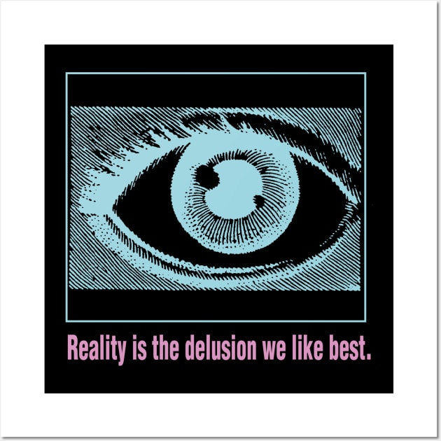 Reality is the Delusion We Like Best V.2 Wall Art by RAdesigns